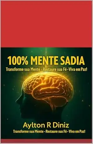 100% MENTE SADIA…: TRANFORME SUA MENTE– RENOVE SUA FÉ– VIVA EM PAZ – AYLTON  RIBEIRO DINIZ
