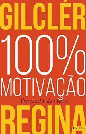 100% Motivação (Nova edição): Vencendo desafios - Gilclér Regina