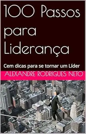 100 Passos para Liderança: Cem dicas para se tornar um Líder - Alexandre  Rodrigues Neto