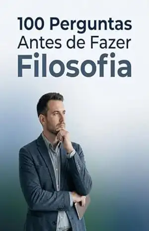 100 Perguntas Antes de Fazer Filosofia: O manual de reflexão essencial para quem deseja explorar as bases do conhecimento humano – V.A. Dynamics