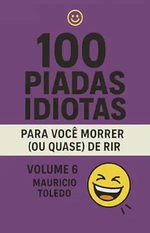 100 Piadas Idiotas Para Você Morrer (Ou Quase) De Rir VOLUME 6 – Mauricio Toledo (COLETÂNEA Piadas Idiotas Para Você Morrer (Ou Quase) De Rir – Mauricio Toledo) – Editora BT