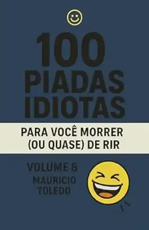 100 Piadas Idiotas Para Você Morrer (Ou Quase) De Rir VOLUME 8 – Mauricio Toledo (COLETÂNEA Piadas Idiotas Para Você Morrer (Ou Quase) De Rir – Mauricio Toledo) - Editora BT