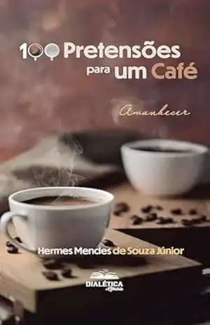 100 Pretensões para um Café: Amanhecer – Hermes Mendes de Souza Júnior
