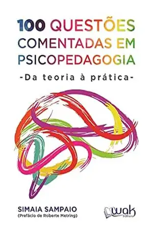 100 Questões Comentadas em Psicopedagogia: Da teoria à prática – Simaia Sampaio