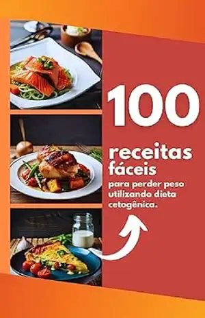 100 Receitas Fáceis para Perder Peso Utilizando Dieta Cetogênica - Thiago Soares