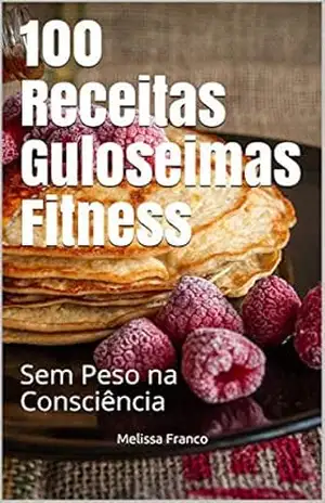 100 Receitas Guloseimas Fitness: Sem Peso na Consciência – Melissa Franco
