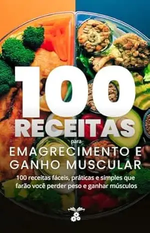 100 Receitas para Emagrecer e Ganhar Músculos: 100 receitas fáceis, práticas e simples que farão você perder peso e ganhar músculos – Fábrica de Ebooks
