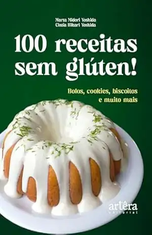 100 Receitas sem Glúten!: Bolos, Cookies, Biscoitos e Muito Mais - Marta Midori Yoshida