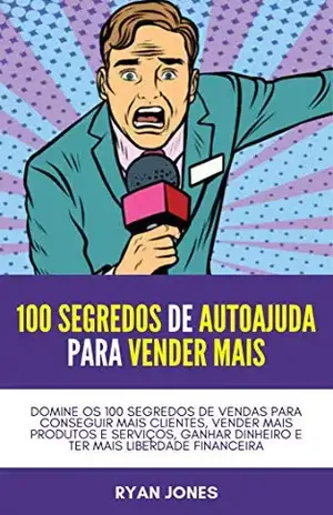 100 Segredos De Autoajuda Para Vender Mais: Domine Os 100 Segredos De Vendas Para Conseguir Mais Clientes, Vender Mais Produtos E Serviços, Ganhar Dinheiro E Ter Mais Liberdade Financeira - Ryan Jones