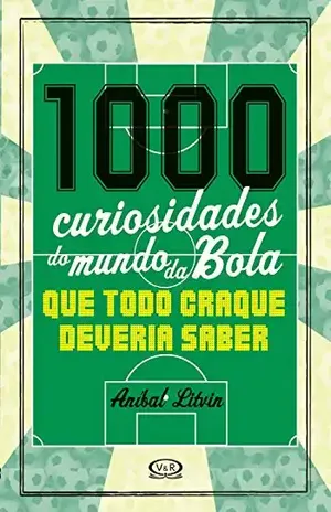 1.000 curiosidades do mundo da bola que todo craque deveria saber (Curiosidades mil) – Aníbal Litvin