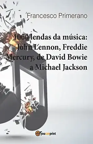 1000 lendas da música: John Lennon, Freddie Mercury, de David Bowie a Michael Jackson – Francesco Primerano
