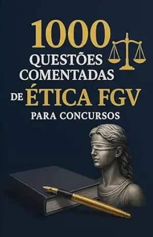 1000 Questões Comentadas de Ética FGV Para Concursos – Luiza Mayara