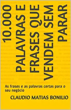 10.000 Palavras e Frases que Vendem sem Parar: As frases e as palavras certas para o seu negócio - claudio  matias bonilio