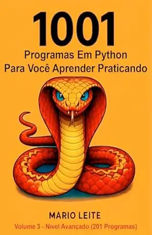 1001 Programas Em Python Para Você Aprender Praticando: Volume 3 – Nível Avançado (201 programas) – Mario Leite