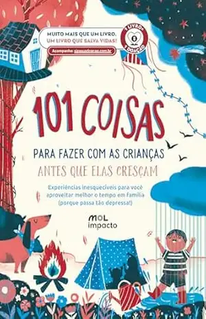 101 Coisas para Fazer com as Crianças Antes que Elas Cresçam: Experiências inesquecíveis para você aproveitar melhor o tempo em família (porque passa tão depressa!) – MOL Impacto
