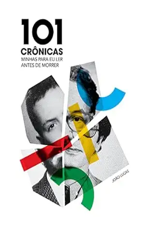 101 Crônicas minhas para eu ler antes de morrer – João  Lucas