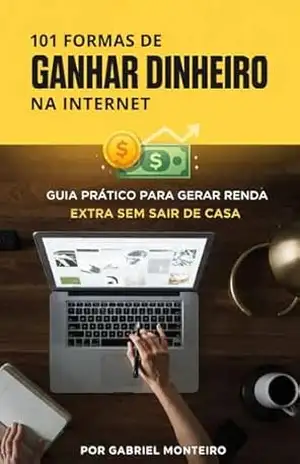 101 Formas de Ganhar Dinheiro na Internet: Descubra as Melhores Estratégias para Ganhar Dinheiro Online e Alavancar sua Renda – Gabriel Monteiro