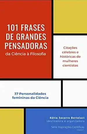 101 Frases de Grandes Pensadoras: da Ciência à Filosofia (Série Inspirações Científicas Livro 1) - Kátia Socorro  Bertolazi