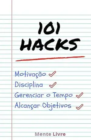101 Hacks: Hacks Para Motivação, Foco e Disciplina Para Alcançar Seus Objetivos – Editora Mente Livre