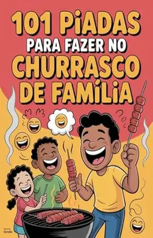 101 Piadas para Fazer no Churrasco de Família – Piadas engraçadas, rápidas e para todas as idades – Juliana Soares