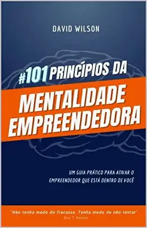 #101 Princípios da Mentalidade Empreendedora: Um guia prático para ativar o empreendedor que está dentro de você - David Wilson Alves de Oliveira