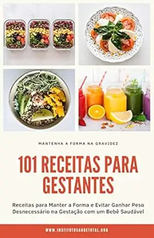 101 Receitas para Gestantes: Receitas para Manter a Forma e Evitar Ganhar Peso Desnecessário na Gestação com um Bebê Saudável (Mamãe Fit Bebê Saudável Livro 1) – Instituto Saúde Total IST