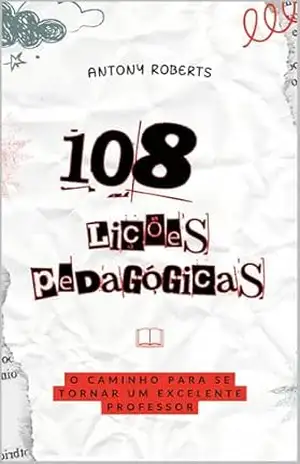 108 Lições Pedagógicas: O Caminho para se Tornar um Excelente Professor – Antony Roberts