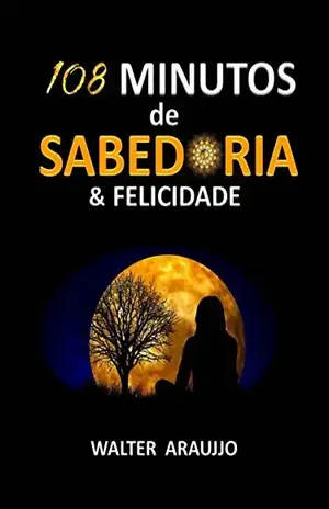 108 MINUTOS de SABEDORIA & FELICIDADE – WALTER ARAUJJO