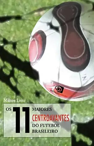 11 Maiores Centroavantes do Futebol Brasileiro, Os - Milton Leite