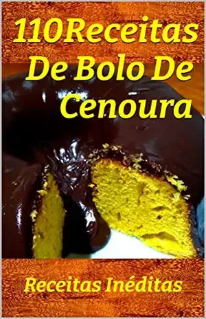 110 Receitas De Bolo De Cenoura: Com 110 Receitas, este e–book detalha o preparo de receitas inéditas do tradicional bolo de cenoura. - Leoni Oliveira