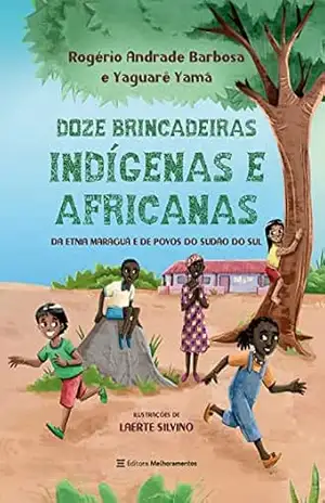 12 brincadeiras indígenas e africanas: Da etnia Maraguá e de povos do Sudão do Sul – Rogério Andrade Barbosa