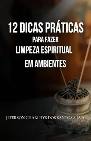 12 Dicas Práticas Para Fazer A Limpeza Espiritual De Ambientes – Jeferson Charlhys Santos Dos Silva