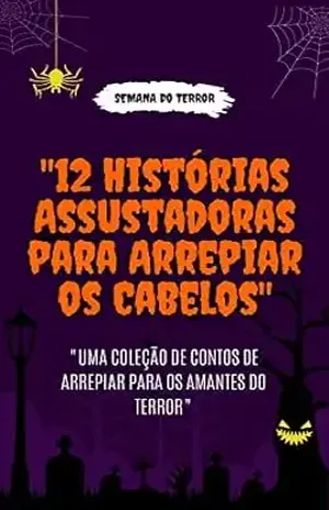 12 HISTORIAS ASSUSTADORAS PARA ARREPIAR OS CABELOS: UMA COLEÇÃO DE ARREPIAR PARA AMANTES DE TERROR - JOSE CARLOS  RODRIGUES