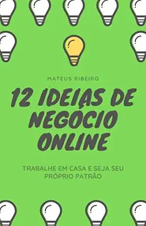 12 ideias de negócio online: Trabalhe em casa e seja seu próprio patrão - Mateus Gomes Ribeiro
