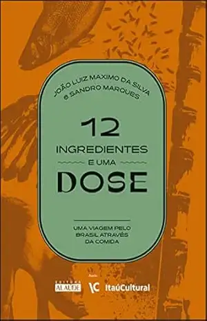 12 ingredientes e uma dose: uma viagem pelo Brasil através da comida – Sandro Silva, João Luiz Maximo da; Marques