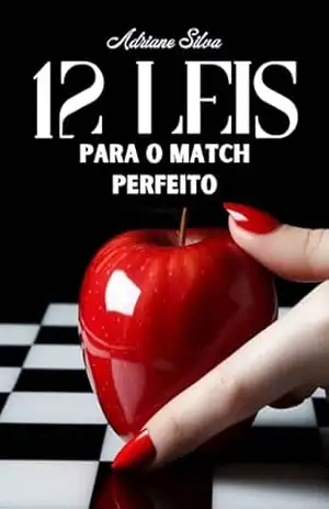 12 LEIS PARA O MATCH PERFEITO: Desvende os segredos da atração e torne–se irresistível! (ENCICLOPÉDIA DO AMOR E DA RIQUEZA! Livro 1) - Adriane Silva