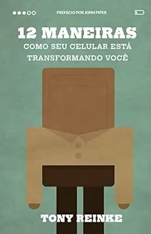 12 maneiras como seu celular está transformando você - Tony Reinke