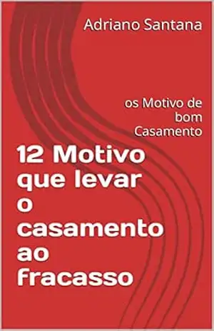 12 Motivo que levar o casamento ao fracasso: os Motivo de bom Casamento – Adriano Santana