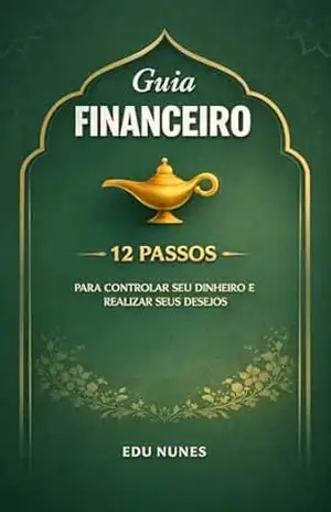 12 Passos Para Controlar Seu Dinheiro e Realizar Seus Desejos: Guia Financeiro – Eduardo Nunes