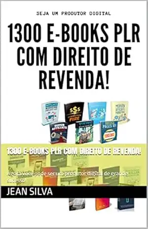 1300 E–books PLR com direito de revenda!: Agora você pode ser um produtor digital de grande sucesso! – Jean  Silva