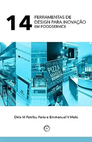 14 Ferramentas de Design Para Inovação em Foodservice: Estudos de caso do StudioIno na utilização de Design Thinking em projetos de cozinha, arquitetura e design de equipamentos - Emmanuel Melo