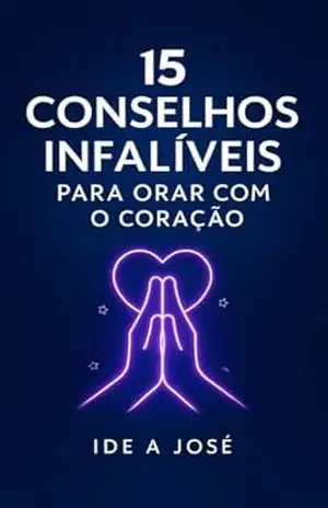 15 Conselhos Infalíveis para Orar com o Coração - Ide a José