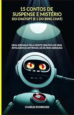 15 Contos De Suspense E Mistério Do Chatgpt (e 1 Do Bing Chat) – Charlie Rodrigues
