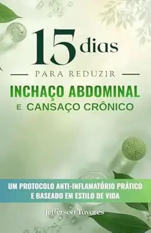 15 Dias Para Reduzir o Inchaço Abdominal e o Cansaço Crônico: Um Protocolo Anti–Inflamatório Prático e Baseado em Estilo de Vida – Jefferson Tavares