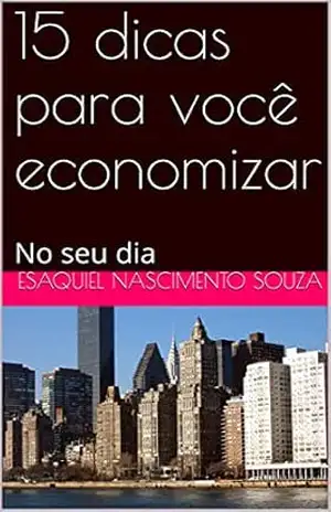 15 dicas para você economizar: No seu dia a dia - Esaquiel Nascimento  Souza