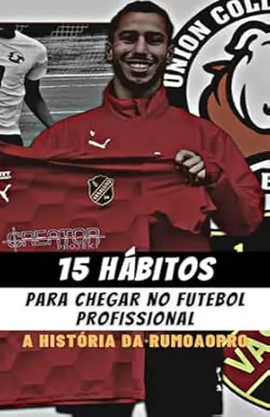 15 HÁBITOS PARA CHEGAR NO FUTEBOL PROFISSIONAL: A História da RumoAoPro.com – Lukaz  de Paula