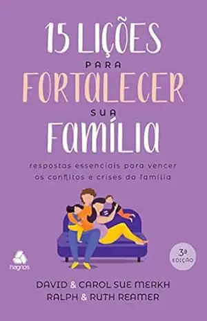 15 lições par fortalecer sua família: Respostas Essenciais Para Vencer Os Conflitos E Crises Da Família – David Merkh