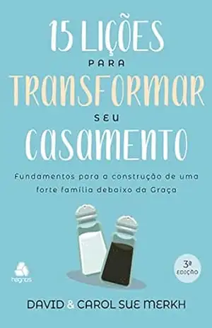 15 lições para transformar seu casamento: Fundamentos para a construção de uma forte família debaixo da graça – David Merkh