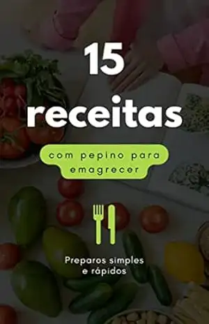 15 RECEITAS COM PEPINO PARA EMAGRECER - WELITON SIQUIERE