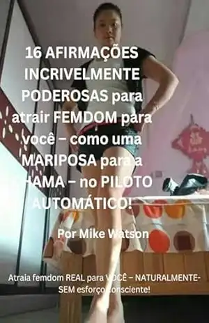 16 AFIRMAÇÕES INCRIVELMENTE PODEROSAS para atrair FEMDOM para você: Como uma MARIPOSA para a CHAMA – no PILOTO AUTOMÁTICO! – Mike Watson